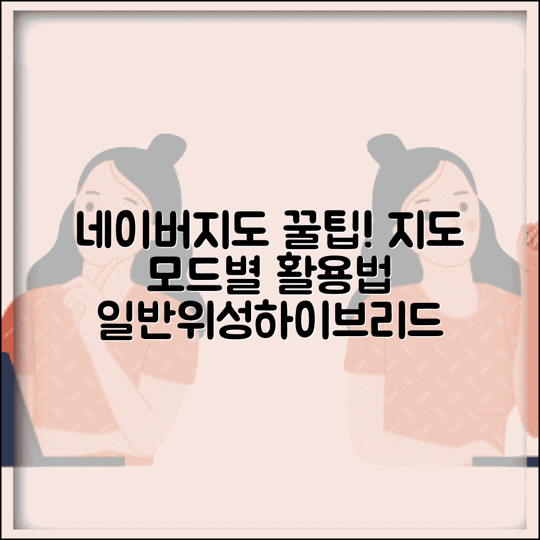 네이버지도 지도 모드 전환 | 일반 지도 위성 지도 하이브리드 모드 상황별 활용법