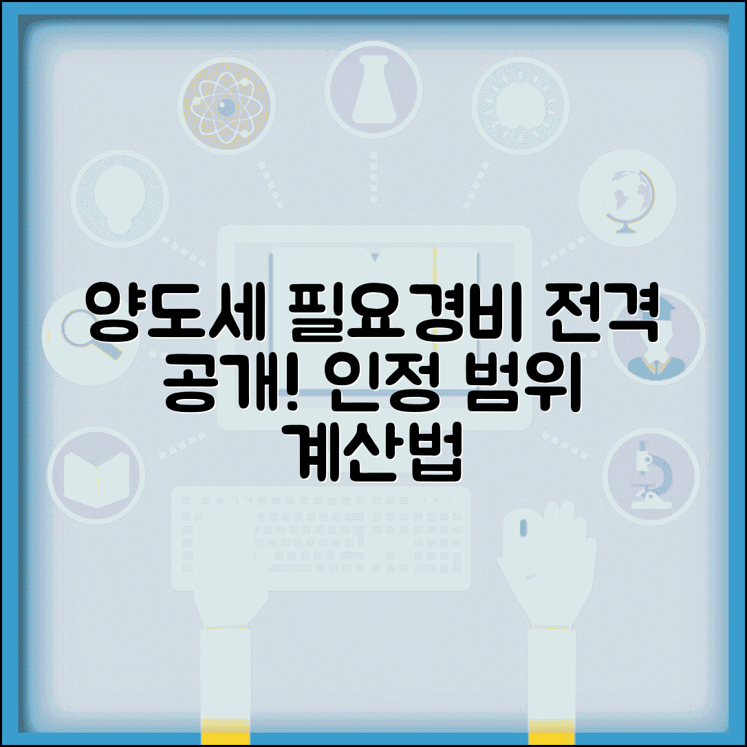 양도세 필요경비 항목 | 양도소득세 필요경비 인정 범위와 계산