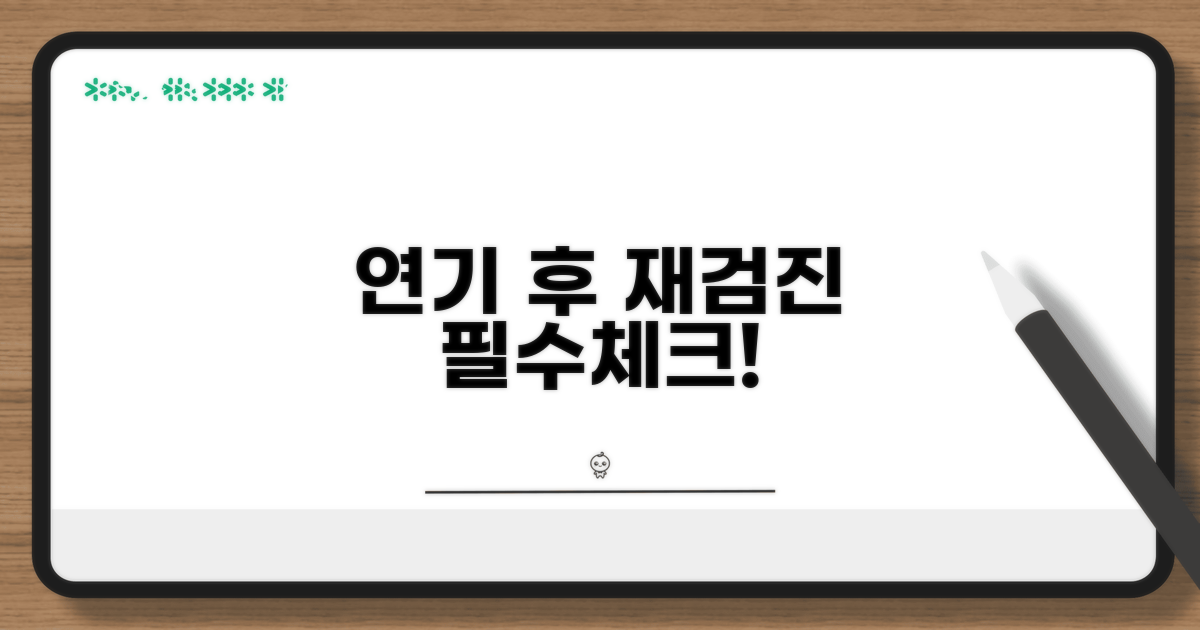 연기 후 재검진, 이것만은 꼭!
