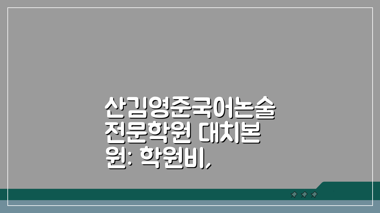 산김영준국어논술전문학원 대치본원: 학원비, 커리큘럼, 첨삭지도, 위치, 문의 완벽 분석