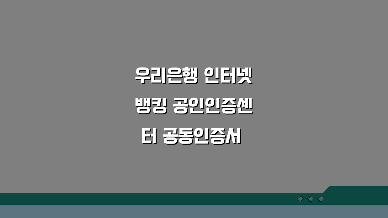 우리은행 인터넷뱅킹 공인인증센터 공동인증서 발급, 5분 완성 꿀팁