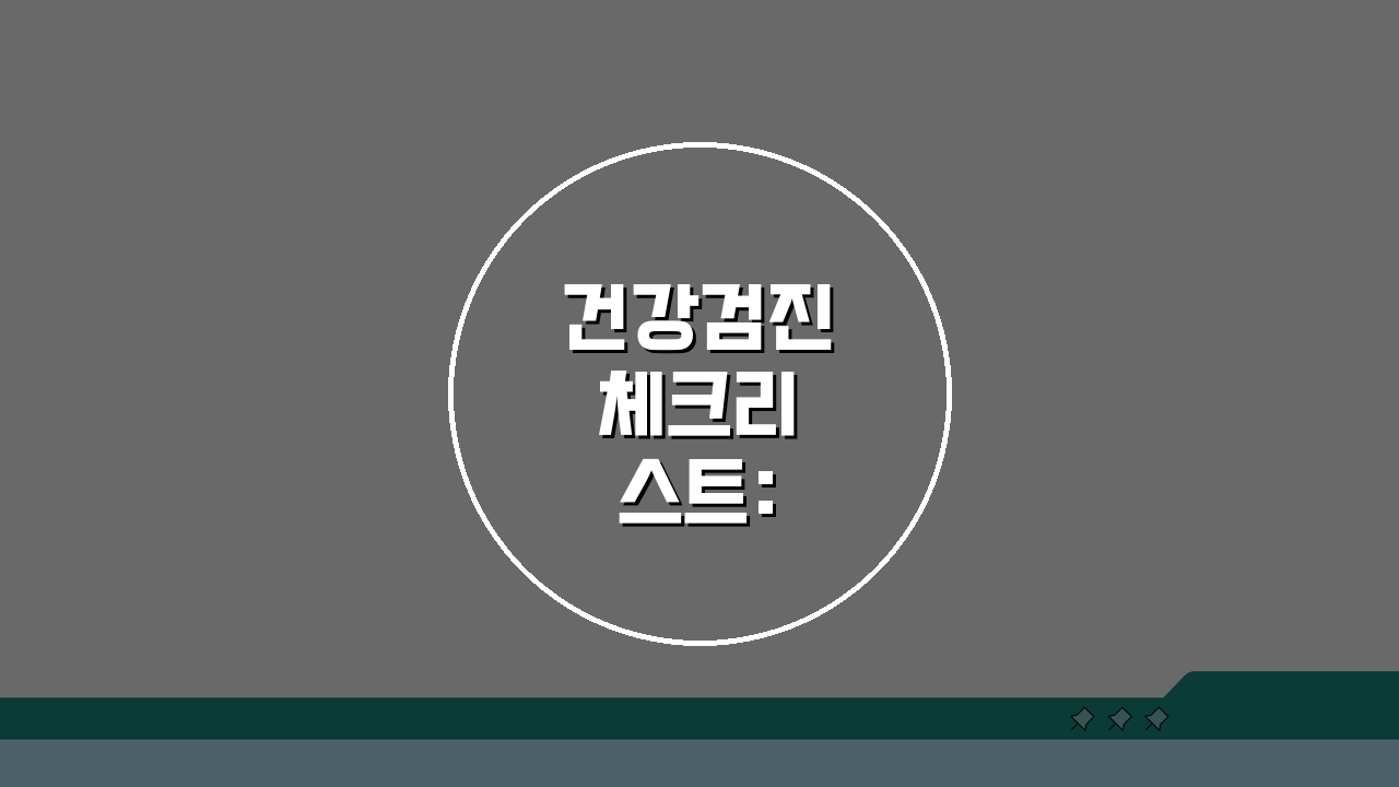 건강검진 체크리스트: 검진항목/주의사항/식사관리 + 결과확인 총정리