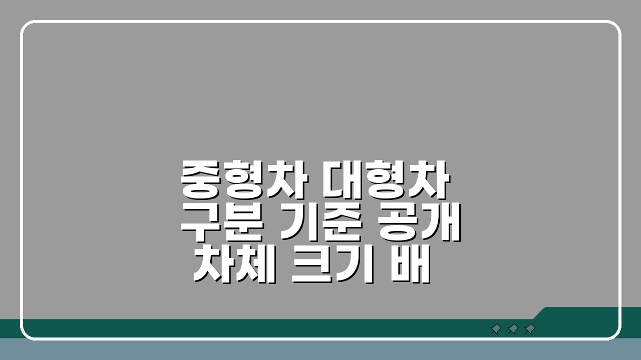 중형차 대형차 구분 기준 공개 차체 크기 배기량 가격대 핵심 정보