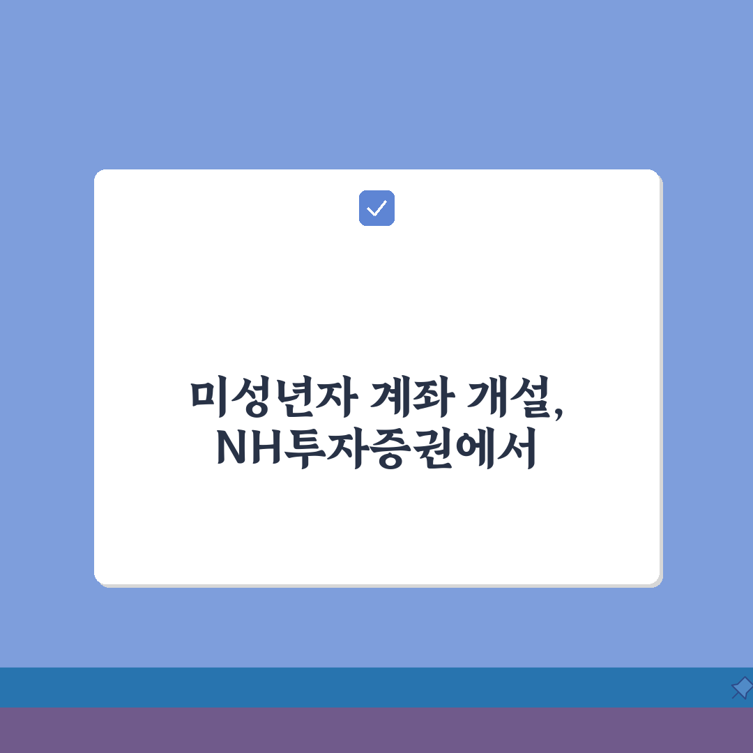 NH투자증권 미성년자 계좌 개설 방법 | NH투자증권 자녀 계좌 총정리: 7단계 완벽 가이
